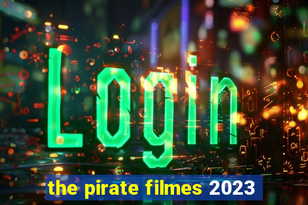 the pirate filmes 2023